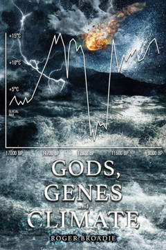 Gods, Genes And Climate: An Alternative History Of The Last 100,000 Years.
