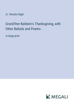 Grand'ther Baldwin's Thanksgiving, with Other Ballads and Poems: in large print