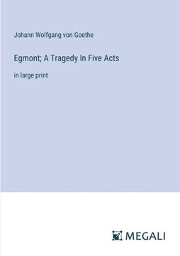 Egmont; A Tragedy In Five Acts: in large print