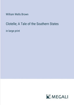 Clotelle; A Tale of the Southern States: in large print