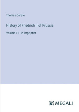 History of Friedrich II of Prussia: Volume 11 - in large print