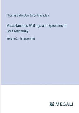 Miscellaneous Writings and Speeches of Lord Macaulay: Volume 3 - in large print