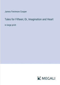 Tales for Fifteen; Or, Imagination and Heart: in large print Tales for Fifteen; Or, Imagination and Heart: in large print