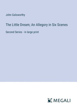 The Little Dream; An Allegory in Six Scenes: Second Series - in large print