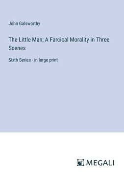 The Little Man; A Farcical Morality in Three Scenes: Sixth Series - in large print