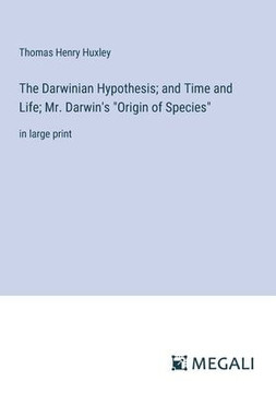 The Darwinian Hypothesis; and Time and Life; Mr. Darwin's ""Origin of Species"": in large print