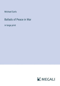 Ballads of Peace in War: in large print