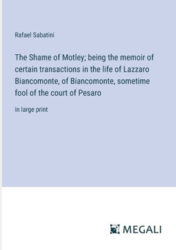 The Shame of Motley; being the memoir of certain transactions in the life of Lazzaro Biancomonte, of Biancomonte, sometime fool of the court of Pesaro