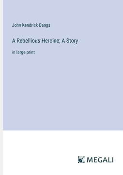 A Rebellious Heroine; A Story: in large print