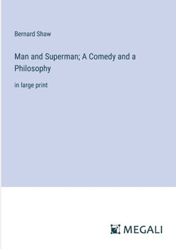 Man and Superman; A Comedy and a Philosophy: in large print
