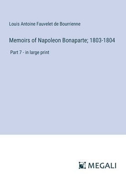 Memoirs of Napoleon Bonaparte; 1803-1804: Part 7 - in large print