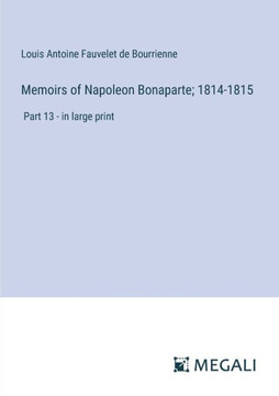 Memoirs of Napoleon Bonaparte; 1814-1815: Part 13 - in large print