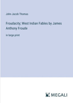 Froudacity; West Indian Fables by James Anthony Froude: in large print