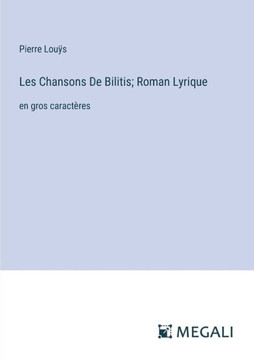 Les Chansons De Bilitis; Roman Lyrique: en gros caract?res