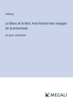 Le Blanc et le Noir; And Histoire des voyages de Scarmentado: en gros caract?res