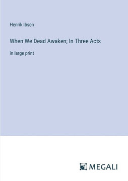 When We Dead Awaken; In Three Acts: in large print