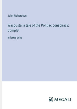 Wacousta; a tale of the Pontiac conspiracy; Complet: in large print