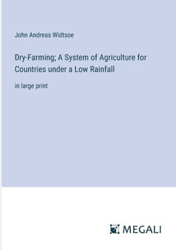 Dry-Farming; A System of Agriculture for Countries under a Low Rainfall: in large print