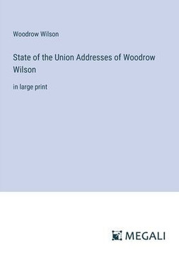 State of the Union Addresses of Woodrow Wilson: in large print