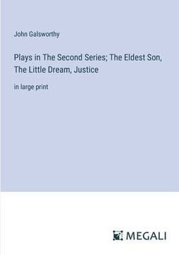 Plays in The Second Series; The Eldest Son, The Little Dream, Justice: in large print