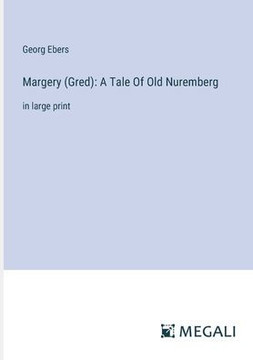 Margery (Gred): A Tale Of Old Nuremberg: in large print