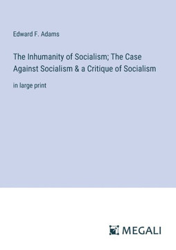 The Inhumanity of Socialism; The Case Against Socialism & a Critique of Socialism: in large print