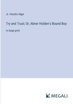 Try and Trust; Or, Abner Holden's Bound Boy: in large print