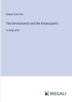 The Devolutionist and the Emancipatrix: in large print
