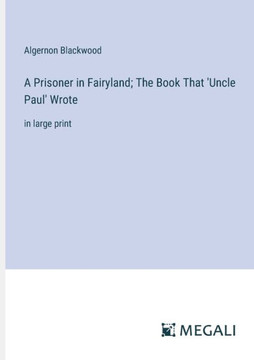 A Prisoner in Fairyland; The Book That 'Uncle Paul' Wrote: in large print