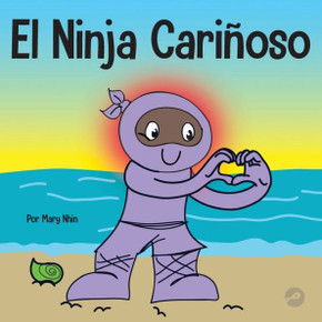 El Ninja Cariñoso: Un Libro De Aprendizaje Socioemocional Para Niños Sobre Cómo Desarrollar El Cuidado Y El Respeto Por Los Demás (Ninja Life Hacks Spanish)
