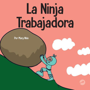 La Ninja Trabajadora: Un Libro Para Niños Sobre Cómo Valorar Una Ética De Trabajo Duro (Ninja Life Hacks Spanish) (Spanish Edition)
