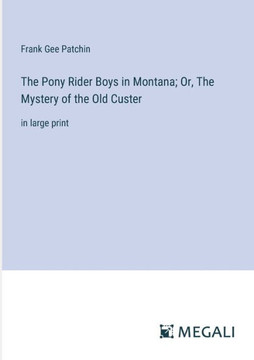 The Pony Rider Boys in Montana; Or, The Mystery of the Old Custer: in large print