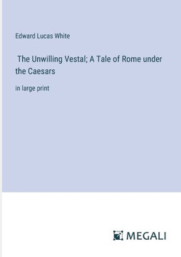 The Unwilling Vestal; A Tale of Rome under the Caesars: in large print