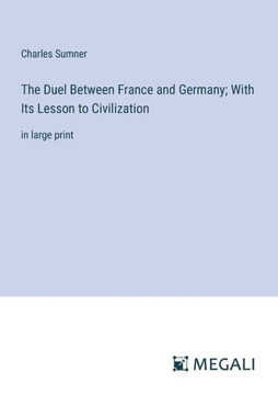 The Duel Between France and Germany; With Its Lesson to Civilization: in large print