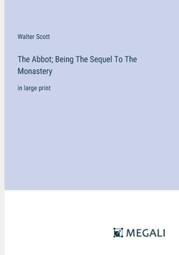 The Abbot; Being The Sequel To The Monastery: in large print