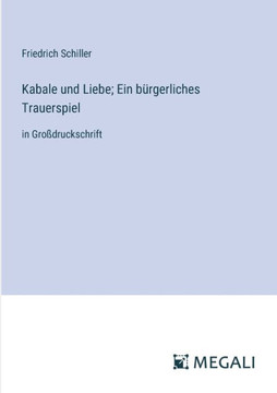 Kabale und Liebe; Ein b?rgerliches Trauerspiel: in Gro?druckschrift Kabale und Liebe; Ein b?rgerliches Trauerspiel: in Gro?druckschrift