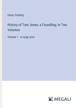 History of Tom Jones, a Foundling; In Two Volumes: Volume 1 - in large print