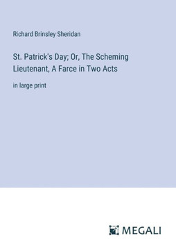 St. Patrick's Day; Or, The Scheming Lieutenant, A Farce in Two Acts: in large print