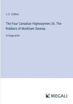 The Four Canadian Highwaymen; Or, The Robbers of Markham Swamp: in large print