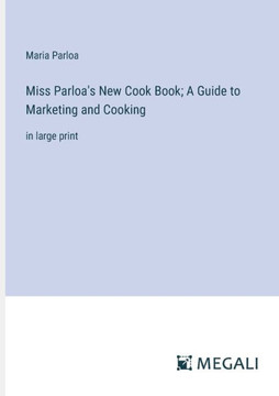 Miss Parloa's New Cook Book; A Guide to Marketing and Cooking: in large print