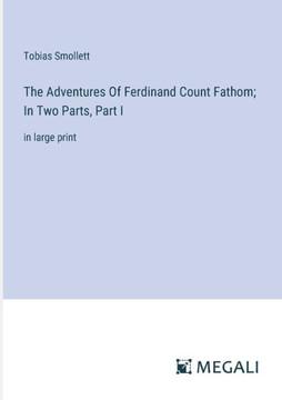 The Adventures Of Ferdinand Count Fathom; In Two Parts, Part I: in large print