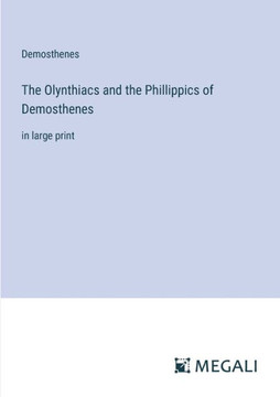 The Olynthiacs and the Phillippics of Demosthenes: in large print