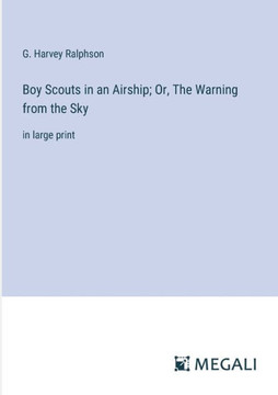 Boy Scouts in an Airship; Or, The Warning from the Sky: in large print