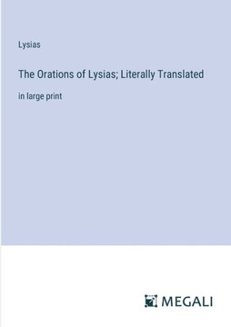 The Orations of Lysias; Literally Translated: in large print