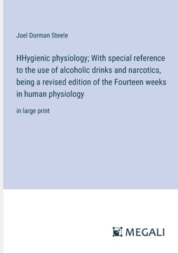 HHygienic physiology; With special reference to the use of alcoholic drinks and narcotics, being a revised edition of the Fourteen weeks in human phys