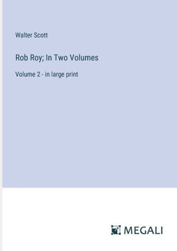 Rob Roy; In Two Volumes: Volume 2 - in large print Rob Roy; In Two Volumes: Volume 2 - in large print