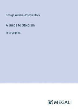 A Guide to Stoicism: in large print A Guide to Stoicism: in large print