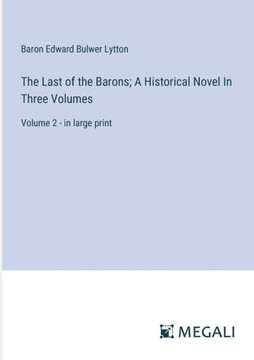 The Last of the Barons; A Historical Novel In Three Volumes: Volume 2 - in large print