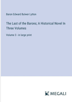 The Last of the Barons; A Historical Novel In Three Volumes: Volume 3 - in large print