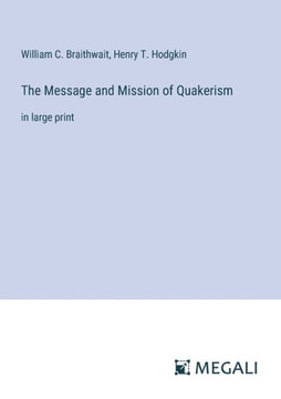The Message and Mission of Quakerism: in large print